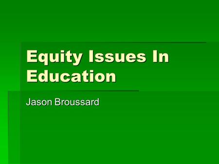 Equity Issues In Education Jason Broussard. Introduction Equity issues effect the quality of technology education for teachers and students across the.