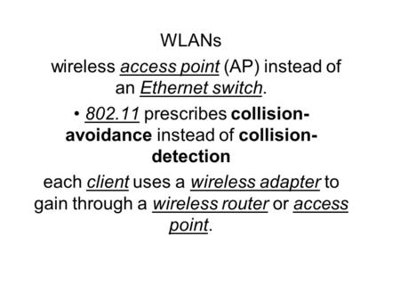 WLANs wireless access point (AP) instead of an Ethernet switch. 802.11 prescribes collision- avoidance instead of collision- detection each client uses.