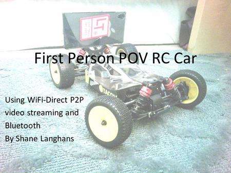 First Person POV RC Car Using WiFi-Direct P2P video streaming and Bluetooth By Shane Langhans.
