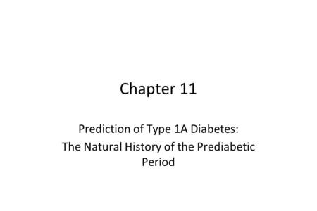 Chapter 11 Prediction of Type 1A Diabetes: The Natural History of the Prediabetic Period.
