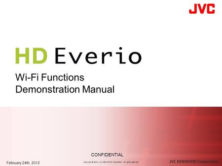 Wi-Fi Functions Demonstration Manual February 24th, 2012 Copyright © 2012 JVC KENWOOD Corporation All rights reserved. CONFIDENTIAL.