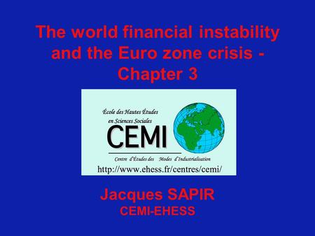 The world financial instability and the Euro zone crisis - Chapter 3 Jacques SAPIR CEMI-EHESS.