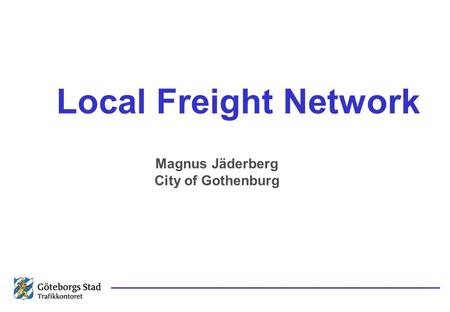 Local Freight Network Magnus Jäderberg City of Gothenburg.