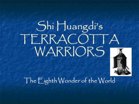 Shi Huangdi’s TERRACOTTA WARRIORS The Eighth Wonder of the World.