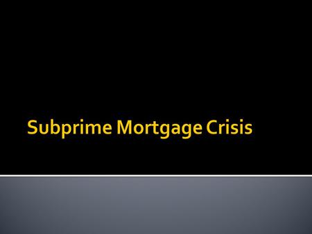  In 2002, subprime mortgage originations totaled about $200 billion or 7% of the mortgage market.  Three years later these originations on these loans.