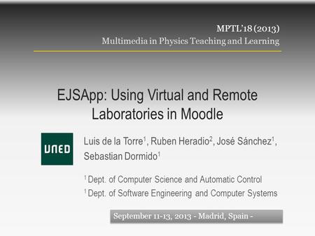 EJSApp: Using Virtual and Remote Laboratories in Moodle Luis de la Torre 1, Ruben Heradio 2, José Sánchez 1, Sebastian Dormido 1 1 Dept. of Computer Science.