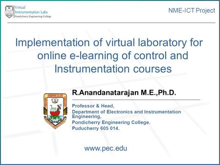 NME-ICT Project Implementation of virtual laboratory for online e-learning of control and Instrumentation courses R.Anandanatarajan M.E.,Ph.D. Professor.