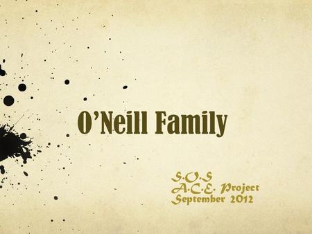 O’Neill Family S.O.S A.C.E. Project September 2012.