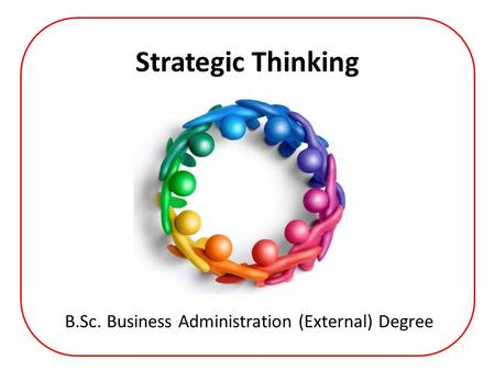 Strategic Thinking B.Sc. Business Administration (External) Degree.
