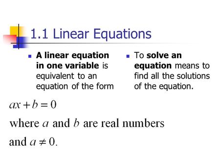 1.1 Linear Equations A linear equation in one variable is equivalent to an equation of the form To solve an equation means to find all the solutions of.