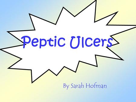Peptic Ulcers By Sarah Hofman.
