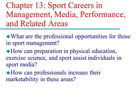 Chapter 13: Sport Careers in Management, Media, Performance, and Related Areas u What are the professional opportunities for those in sport management?