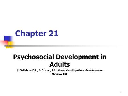 1 Chapter 21 Psychosocial Development in Adults © Gallahue, D.L., & Ozmun, J.C.. Understanding Motor Development. McGraw-Hill.