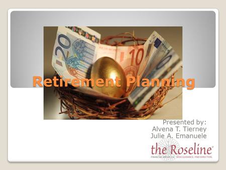 Retirement Planning Presented by: Alvena T. Tierney Julie A. Emanuele.