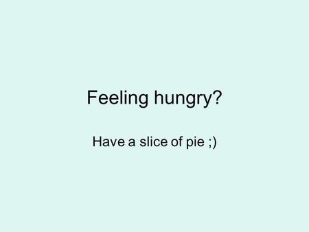 Feeling hungry? Have a slice of pie ;). Pie charts.