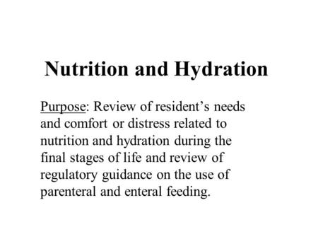 Nutrition and Hydration Purpose: Review of resident’s needs and comfort or distress related to nutrition and hydration during the final stages of life.