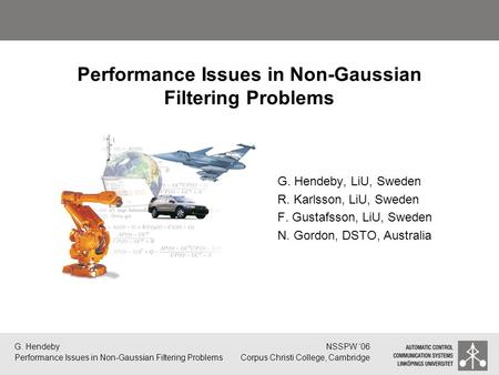 G. Hendeby Performance Issues in Non-Gaussian Filtering Problems NSSPW ‘06 Corpus Christi College, Cambridge Performance Issues in Non-Gaussian Filtering.