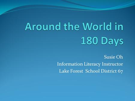 Susie Oh Information Literacy Instructor Lake Forest School District 67.