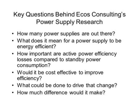 Key Questions Behind Ecos Consulting’s Power Supply Research How many power supplies are out there? What does it mean for a power supply to be energy efficient?