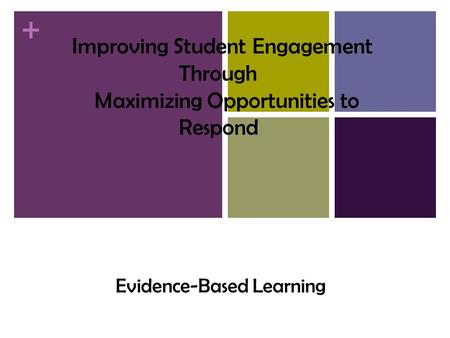 + Improving Student Engagement Through Maximizing Opportunities to Respond Evidence-Based Learning.