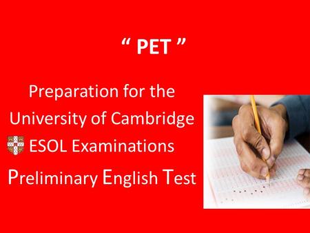 “ PET ” Preparation for the University of Cambridge ESOL Examinations P reliminary E nglish T est.