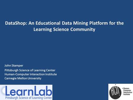 DataShop: An Educational Data Mining Platform for the Learning Science Community John Stamper Pittsburgh Science of Learning Center Human-Computer Interaction.