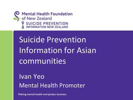 Suicide Prevention Information for Asian communities Ivan Yeo Mental Health Promoter.
