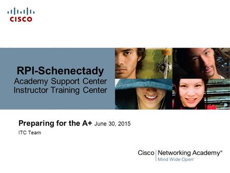 RPI-Schenectady Academy Support Center Instructor Training Center Preparing for the A+ June 30, 2015 ITC Team.