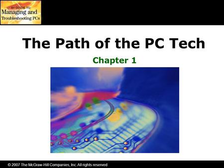 © 2007 The McGraw-Hill Companies, Inc. All rights reserved The Path of the PC Tech Chapter 1.