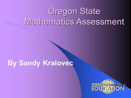 Oregon State Mathematics Assessment By Sandy Kralovec.