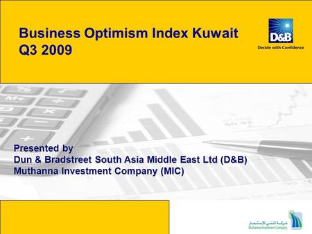 Business Optimism Index Kuwait Q3 2009 Presented by Dun & Bradstreet South Asia Middle East Ltd (D&B) Muthanna Investment Company (MIC)