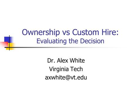 Ownership vs Custom Hire: Evaluating the Decision Dr. Alex White Virginia Tech