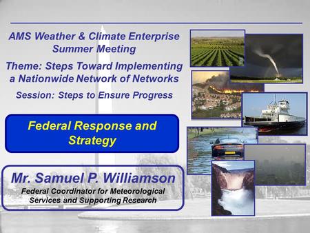 AMS Weather & Climate Enterprise Summer Meeting Theme: Steps Toward Implementing a Nationwide Network of Networks Session: Steps to Ensure Progress Mr.