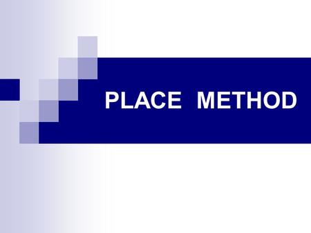 PLACE METHOD. SESSION OBJECTIVES Define PLACE 1 Decide when to use it Identify its relationship with other data sources Identify the objectives of PLACE.
