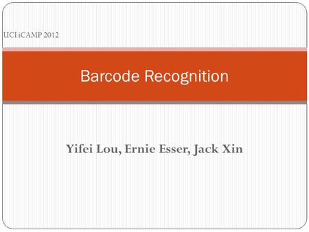 Yifei Lou, Ernie Esser, Jack Xin Barcode Recognition UCI iCAMP 2012.