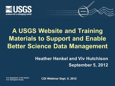 U.S. Department of the Interior U.S. Geological Survey CDI Webinar Sept. 5, 2012 Heather Henkel and Viv Hutchison September 5, 2012 A USGS Website and.