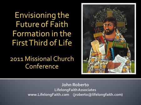 Envisioning the Future of Faith Formation in the First Third of Life 2011 Missional Church Conference.