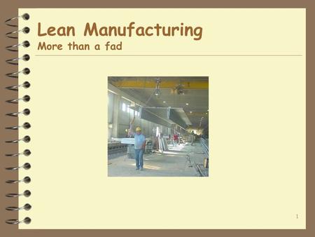 1 Lean Manufacturing More than a fad. 2 Agenda. What is Lean Manufacturing. How does it work. What results can I expect. What is the commitment necessary.
