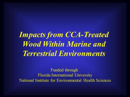 Funded through Florida International University National Institute for Environmental Health Sciences Impacts from CCA-Treated Wood Within Marine and Terrestrial.