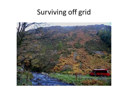 Surviving off grid. Fuel to create heat Batteries can't store enough energy LPG is readily available LPG is cheap LPG is safe LPG is clean.