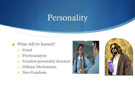 Personality  What will be learned?  Freud  Psychoanalysis  Freudian personality structure  Defense Mechanisms  Neo-Freudians.