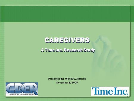 1 CAREGIVERS A Time Inc. Research Study Presented by: Wendy C. Jezarian December 8, 2005.
