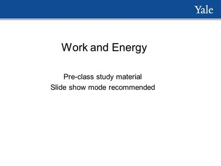 Work and Energy Pre-class study material Slide show mode recommended.