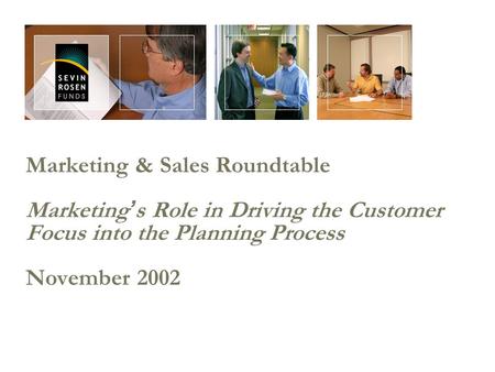 Marketing & Sales Roundtable Marketing ’ s Role in Driving the Customer Focus into the Planning Process November 2002.