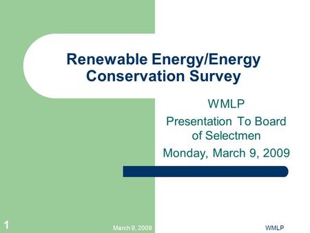 March 9, 2009WMLP 1 Renewable Energy/Energy Conservation Survey WMLP Presentation To Board of Selectmen Monday, March 9, 2009.