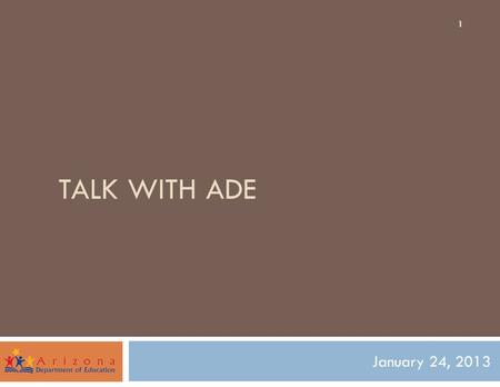 TALK WITH ADE January 24, 2013 1. Special Education Certification grades k-12 Proposal: 2  Change from 6 to 2 certificates  Coursework and populations.