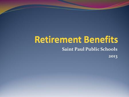 Saint Paul Public Schools 2013. The retirement process is different for each individual. However, in this presentation we present a broad overview of.
