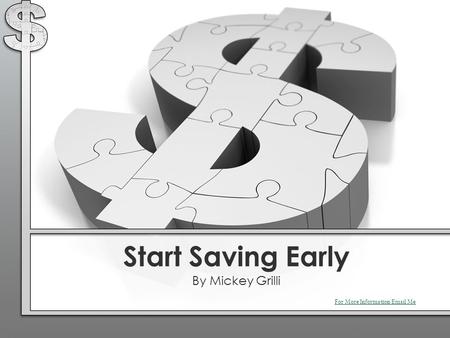 Start Saving Early By Mickey Grilli For More Information Email Me.