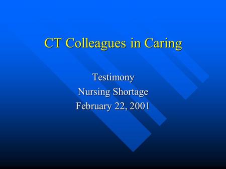 CT Colleagues in Caring Testimony Nursing Shortage February 22, 2001.