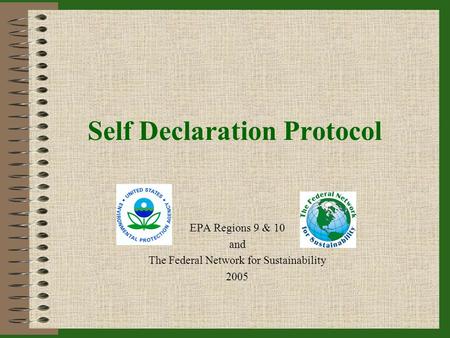 Self Declaration Protocol EPA Regions 9 & 10 and The Federal Network for Sustainability 2005.
